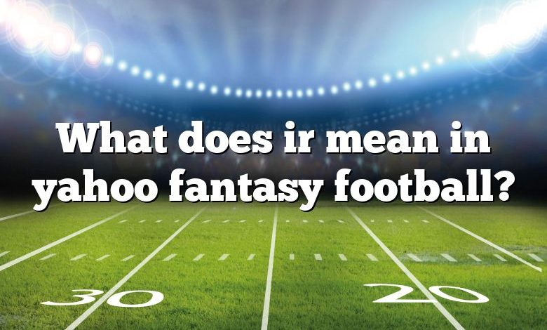 What does ir mean in yahoo fantasy football?