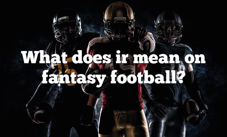 What does ir mean on fantasy football?