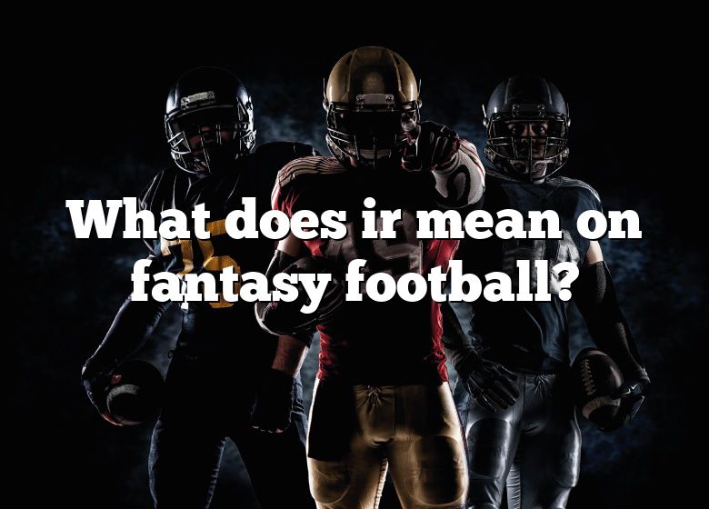 what-does-ir-mean-on-fantasy-football-dna-of-sports