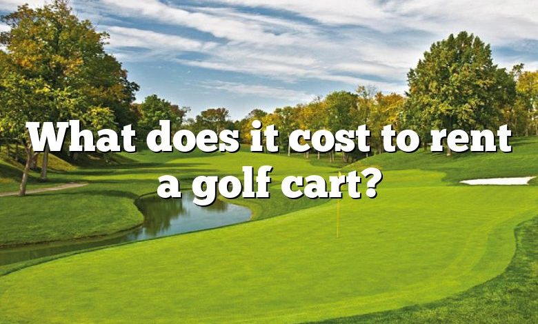 What does it cost to rent a golf cart?