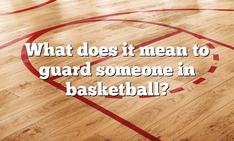 What does it mean to guard someone in basketball?