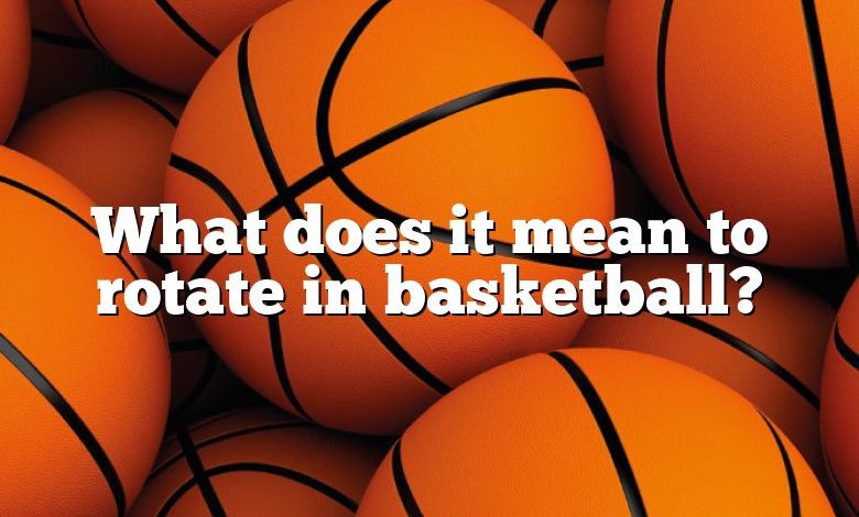 What does it mean to rotate in basketball?