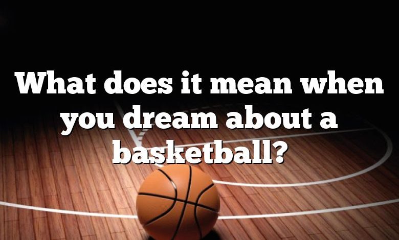 What does it mean when you dream about a basketball?