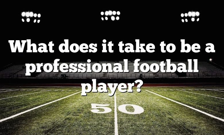 What does it take to be a professional football player?