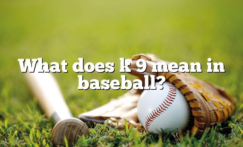 What does k 9 mean in baseball?