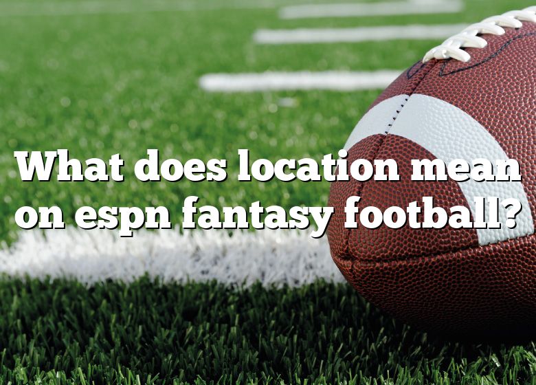 what-does-location-mean-on-espn-fantasy-football-dna-of-sports