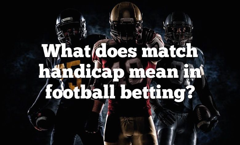 What does match handicap mean in football betting?