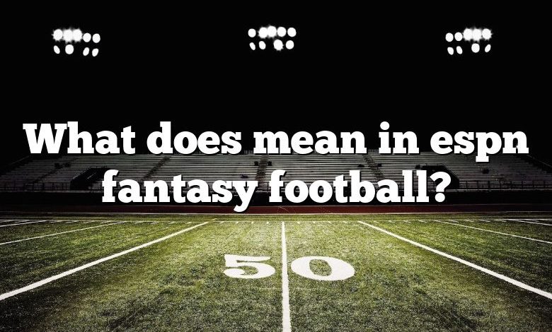 What does mean in espn fantasy football?