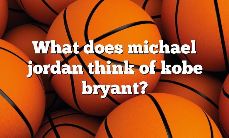 What does michael jordan think of kobe bryant?