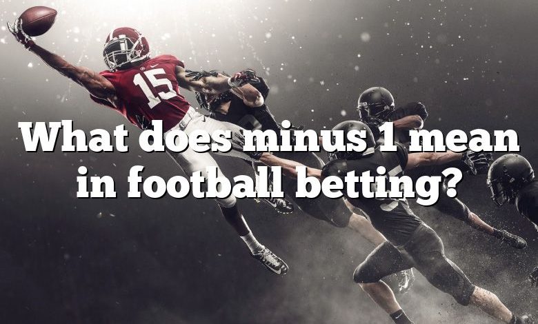 What does minus 1 mean in football betting?