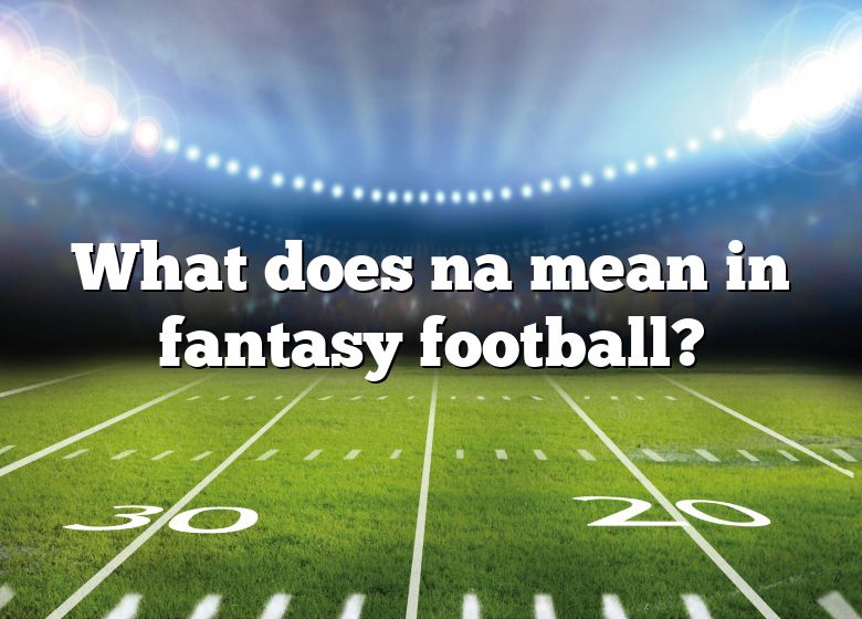 what-does-na-mean-in-fantasy-football-dna-of-sports