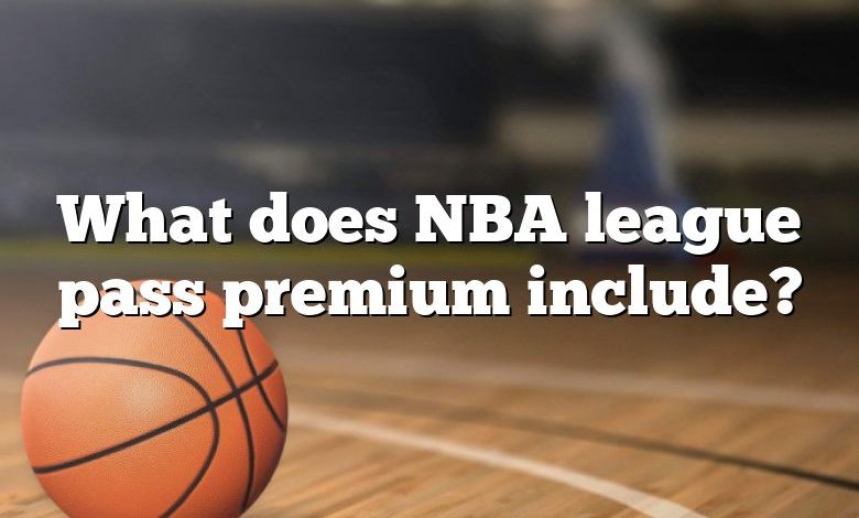 What does NBA league pass premium include?