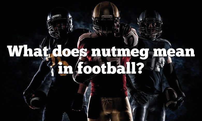 What does nutmeg mean in football?