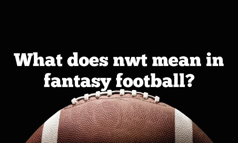 What does nwt mean in fantasy football?