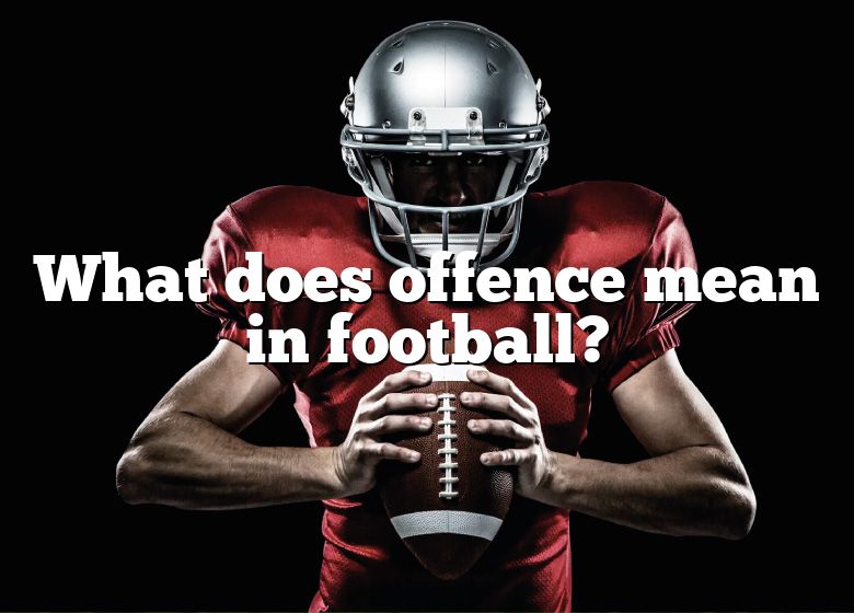 What Does Offence Mean In Football DNA Of SPORTS