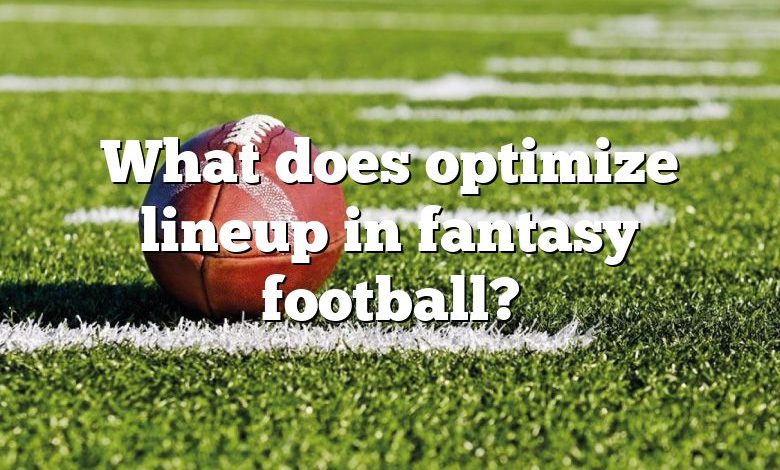 What does optimize lineup in fantasy football?