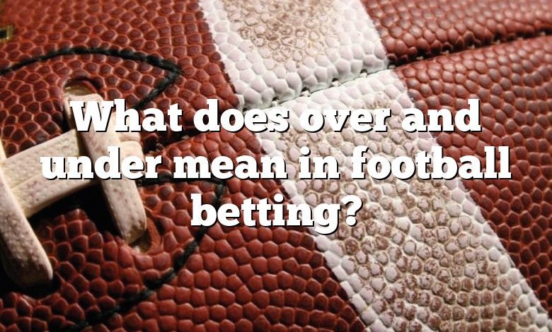 What does over and under mean in football betting?