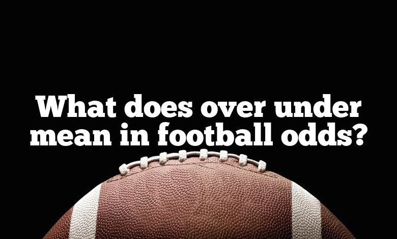 What does over under mean in football odds?