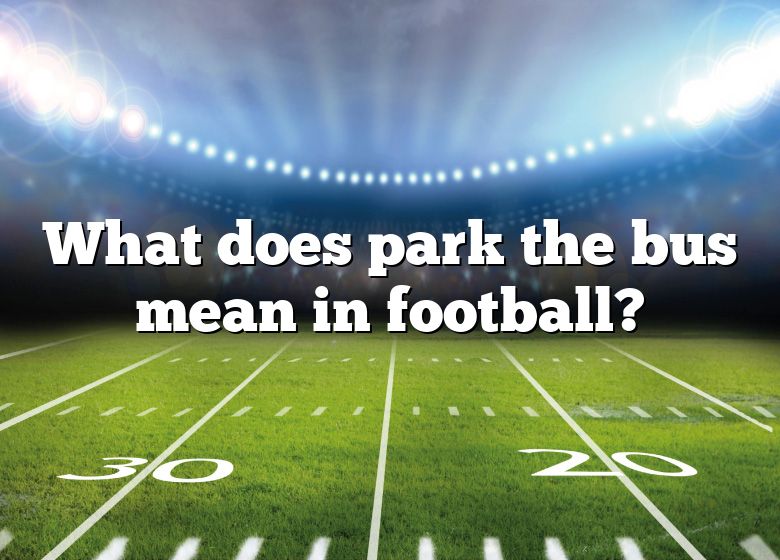 what-does-park-the-bus-mean-in-football-dna-of-sports