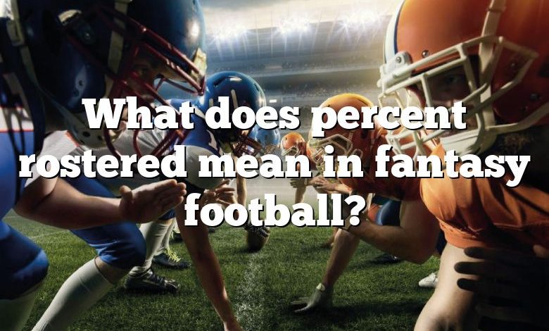 What does percent rostered mean in fantasy football?