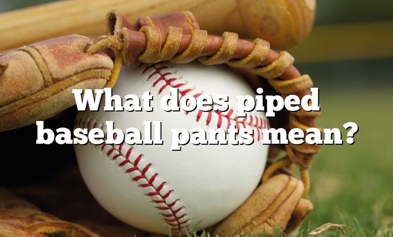 What does piped baseball pants mean?