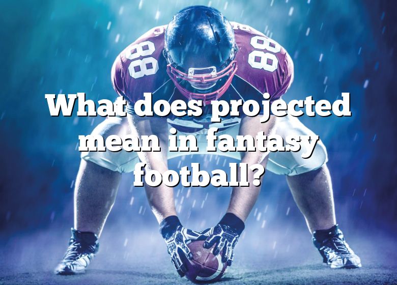 What Does Projected Mean In Fantasy Football? DNA Of SPORTS