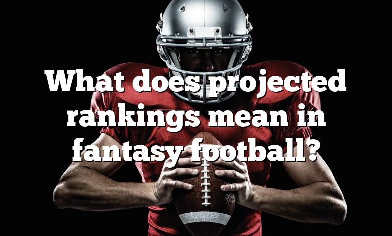 What does projected rankings mean in fantasy football?