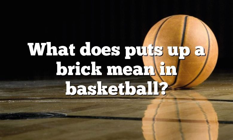 What does puts up a brick mean in basketball?