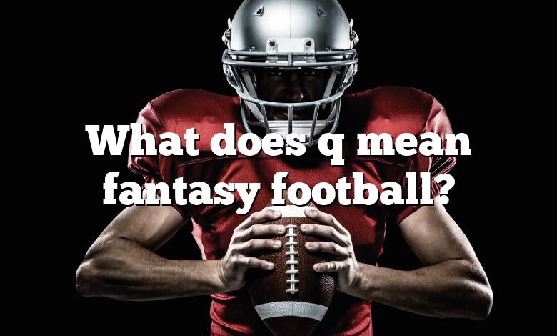 What does q mean fantasy football?