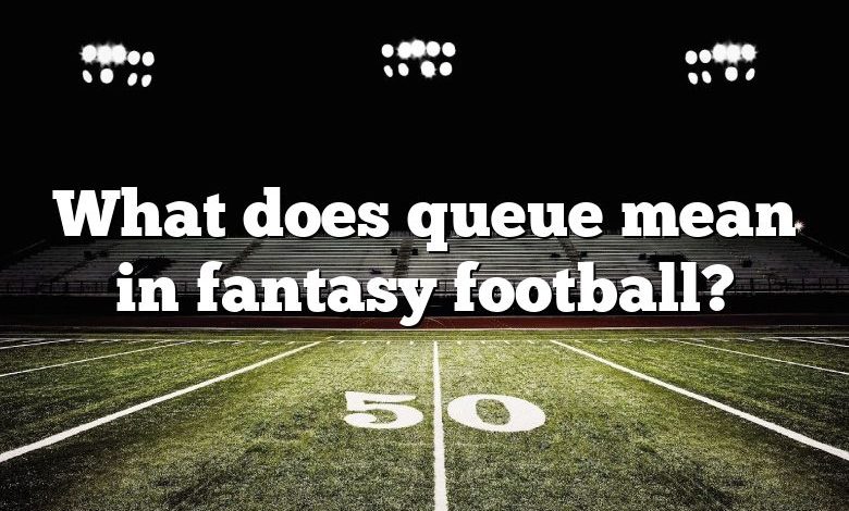 What does queue mean in fantasy football?