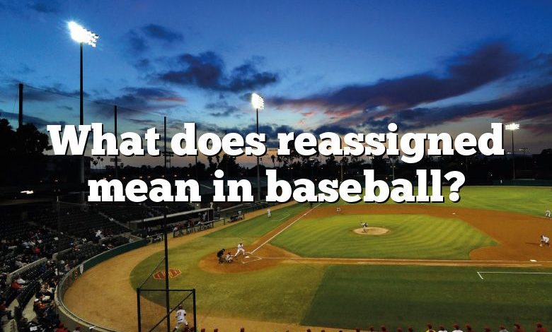 What does reassigned mean in baseball?