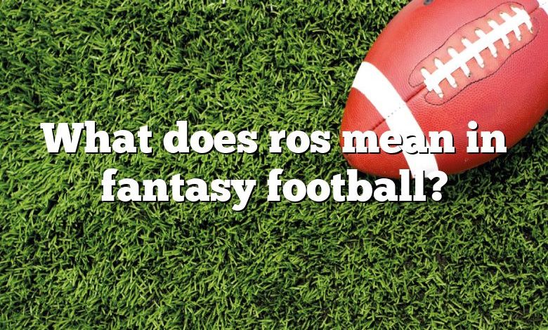 What does ros mean in fantasy football?