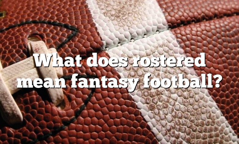 What does rostered mean fantasy football?