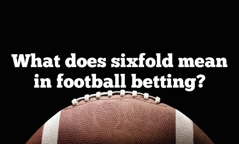 What does sixfold mean in football betting?