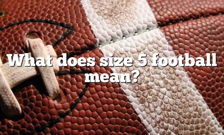 What does size 5 football mean?