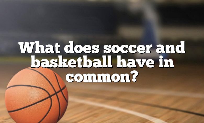 What does soccer and basketball have in common?