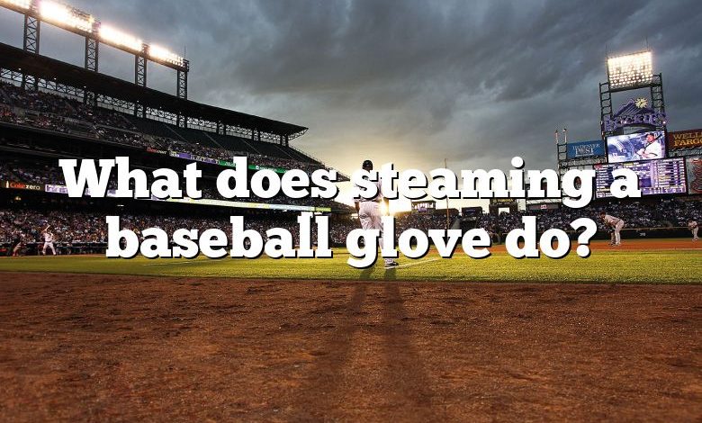 What does steaming a baseball glove do?