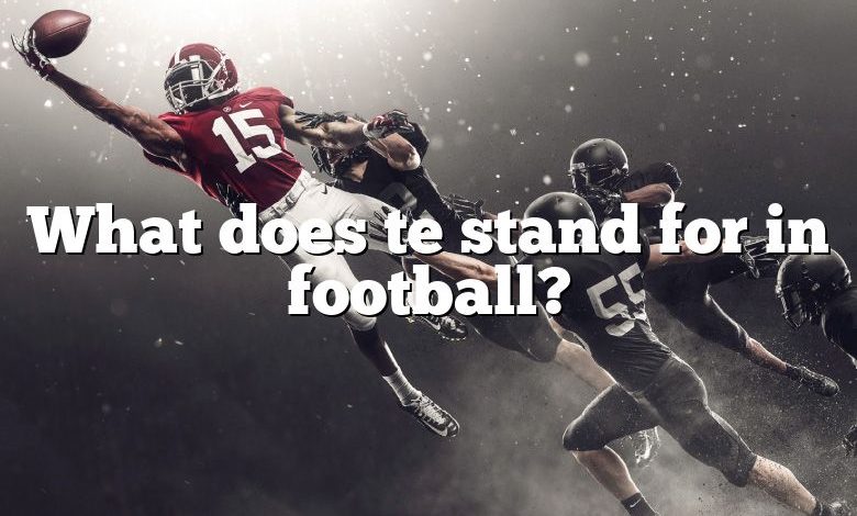 What does te stand for in football?