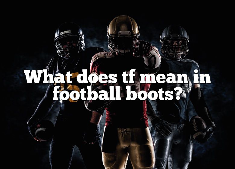 what-does-tf-mean-in-football-boots-dna-of-sports