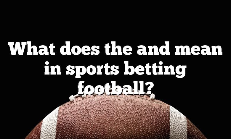 What does the and mean in sports betting football?