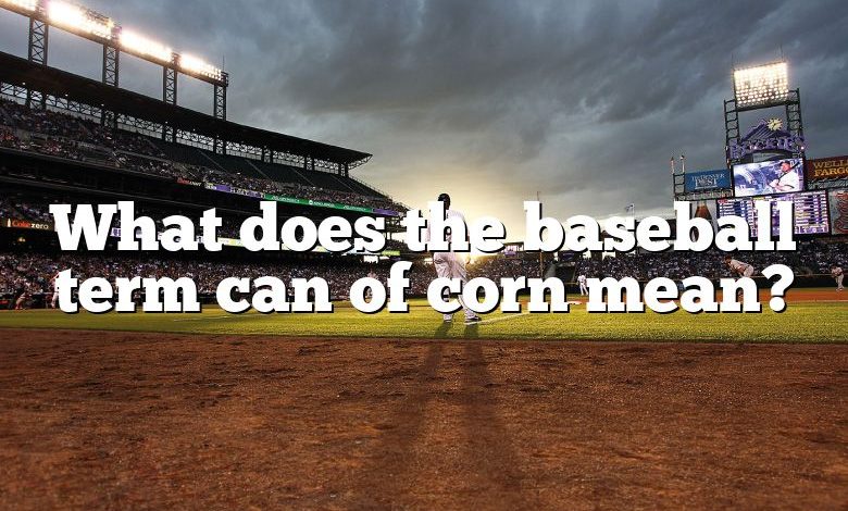 What does the baseball term can of corn mean?