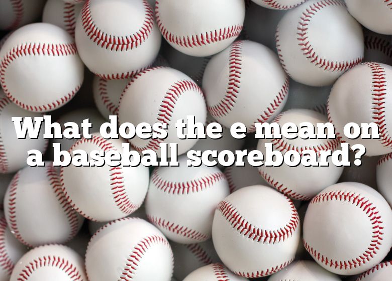 what-does-the-e-mean-on-a-baseball-scoreboard-dna-of-sports