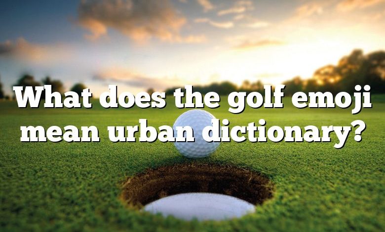 What does the golf emoji mean urban dictionary?