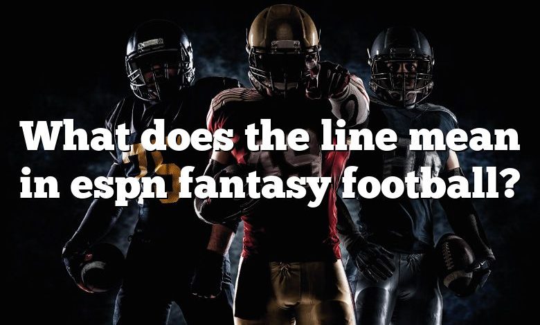 What does the line mean in espn fantasy football?