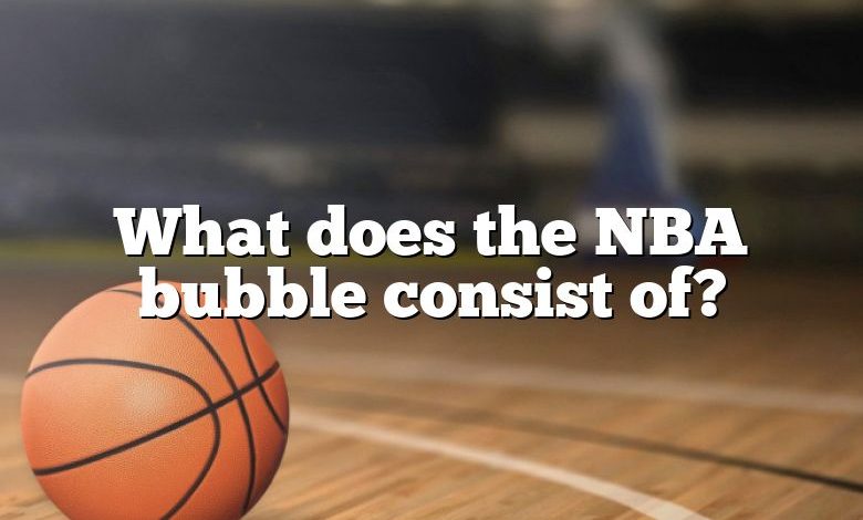 What does the NBA bubble consist of?