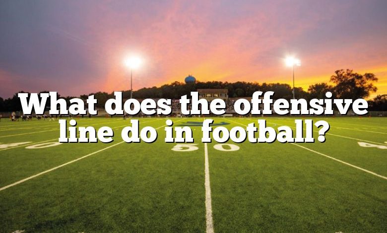 What does the offensive line do in football?