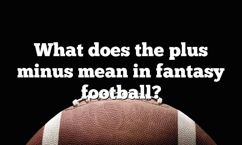 What does the plus minus mean in fantasy football?