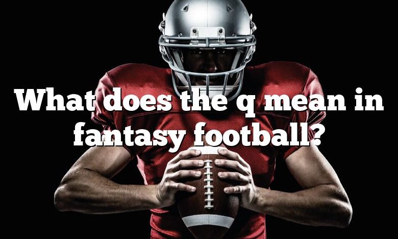 What does the q mean in fantasy football?