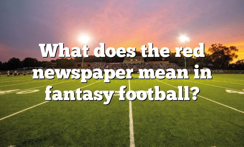 What does the red newspaper mean in fantasy football?