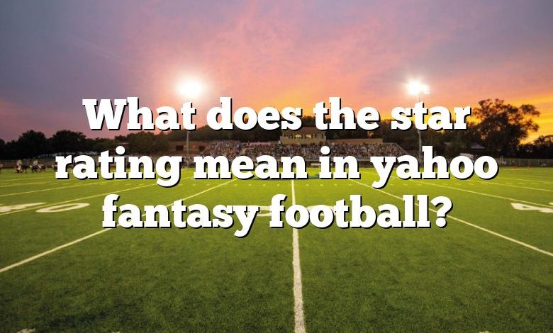 What does the star rating mean in yahoo fantasy football?